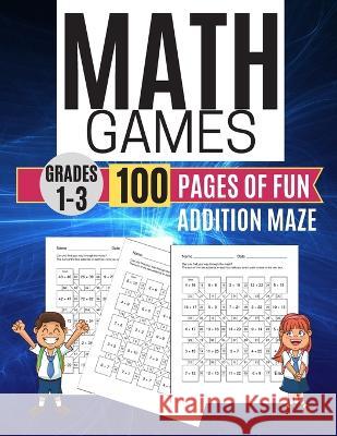 Math Games ADDITION MAZE 100 Pages of Fun Grades 1-3 Kitty Learning 9781708784713