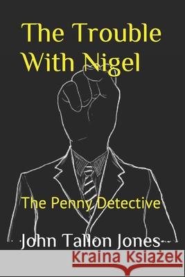 The Trouble With Nigel: The Penny Detective John Tallon Jones 9781708816568 Independently Published