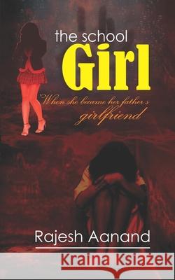 The School Girl: When she became her father's girlfriend Rajesh Aanand 9781708835057