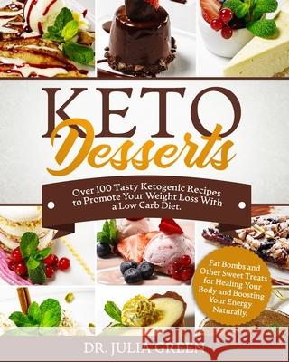 Keto Desserts: Over 100 Tasty Ketogenic Recipes to Promote Your Weight Loss With a Low Carb Diet. Fat Bombs and Other Sweet Treats fo Julia Green 9781708849214