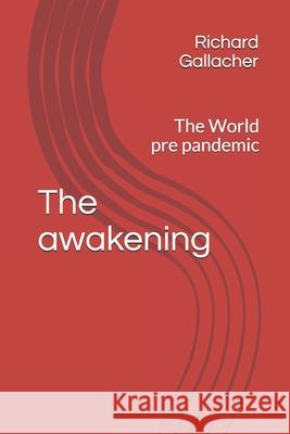 The Awakening: The world pre pandemic Richard Gallacher 9781708870799 Independently Published