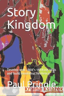 Story Kingdom: Develop your child's thinking skills and build emotional resilience Paul Pringle Paul Pringle 9781708891077 Independently Published