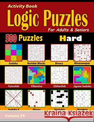 Activity Book: Logic Puzzles for Adults & Seniors: 500 Hard Puzzles (Sudoku - Fillomino - Straights - Futoshiki - Binary - Slitherlink - Sudoku X - Masyu - Minesweeper) Khalid Alzamili 9781708911799 Independently Published