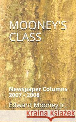 Mooney's Class: Newspaper Columns: 2007 - 2008 Edward Moone 9781708935818 Independently Published