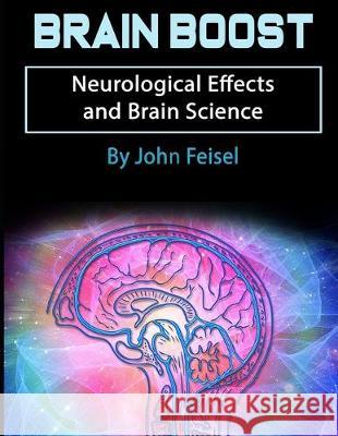 Brain Boost: Neurological Effects and Brain Science John Feisel 9781708936037 Independently Published