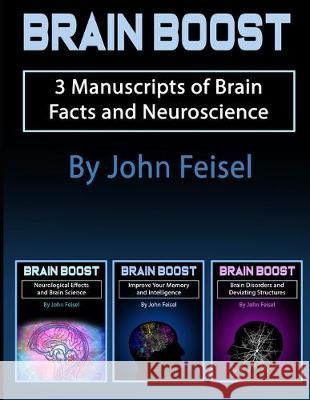 Brain Boost: 3 Manuscripts of Brain Facts and Neuroscience John Feisel 9781708936518 Independently Published