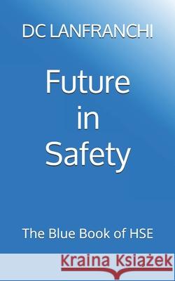 Future in Safety: The Blue Book of HSE DC Lanfranchi 9781709031458 Independently Published