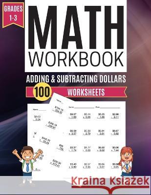 Math Workbook ADDING & SUBTRACTING DOLLARS 100 Worksheets Grades 1-3 Kitty Learning 9781709115158