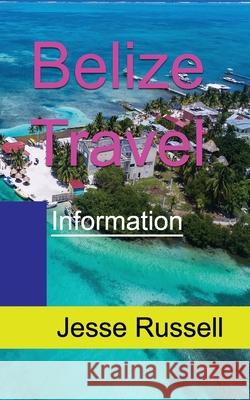 Belize Travel: Information Jesse Russell 9781709166570 Independently Published