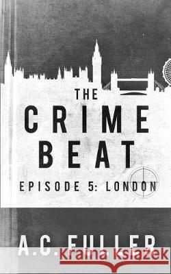 The Crime Beat: London A. C. Fuller 9781709174209 Independently Published