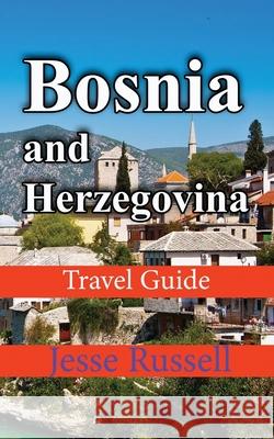 Bosnia and Herzegovina: Travel Guide Jesse Russell 9781709174438 Independently Published