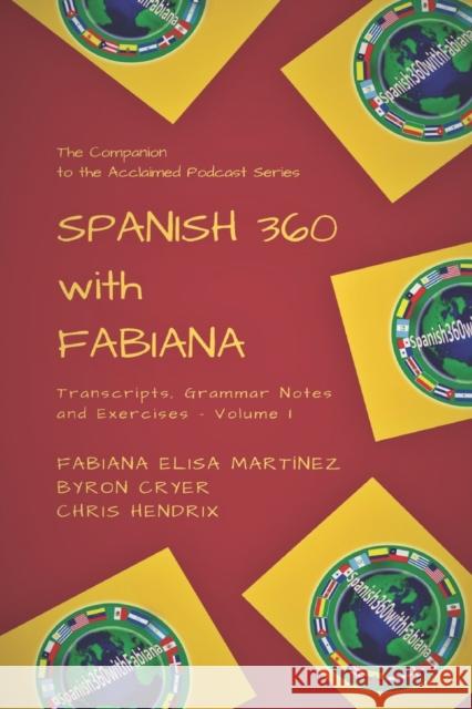 Spanish 360 with Fabiana: Transcripts and Exercises - Podcasts 1 to 25 - The Companion to the Acclaimed Podcast Series Chris Hendrix, Byron Cryer, Fabiana Elisa Martínez 9781709192104