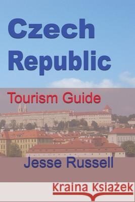 Czech Republic Tourism Guide: Information Jesse Russell 9781709199554