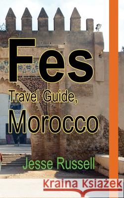 Fes Travel Guide, Morocco: Tourism Information Jesse Russell 9781709204456 Independently Published