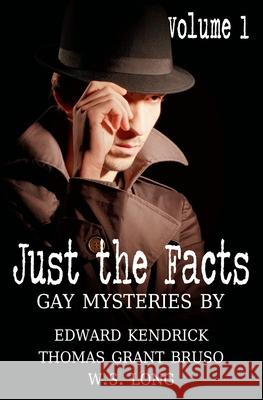 Just the Facts Volume 1 Thomas Grant Bruso W. S. Long Edward Kendrick 9781709206566 Independently Published