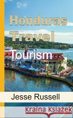 Honduras Travel: Tourism Jesse Russell 9781709219108 Independently Published