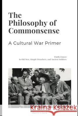 The Philosophy of Commonsense: A Cultural War Primer Barry Clark 9781709222160