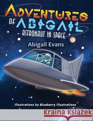 Adventures of Abigail: Astronaut in Space Blueberry Illustrations Abigail Evans 9781709240669