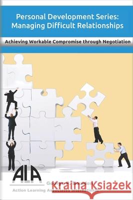 Managing Difficult Relationships: Achieving Workable Compromise through Negotiation Steve Iman George P. Boulden 9781709255816