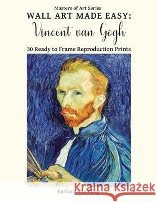 Wall Art Made Easy: Vincent van Gogh: 30 Ready to Frame Reproduction Prints Barbara Ann Kirby 9781709349386 Independently Published