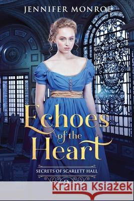 Echoes of the Heart: Secrets of Scarlett Hall Book 2 Jennifer Monroe 9781709372919 Independently Published