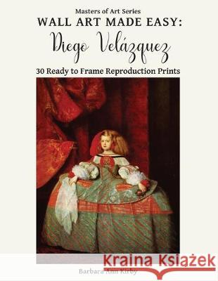 Wall Art Made Easy: Diego Velázquez: 30 Ready to Frame Reproduction Prints Kirby, Barbara Ann 9781709378348 Independently Published