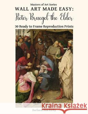 Wall Art Made Easy: Pieter Bruegel the Elder: 30 Ready to Frame Reproduction Prints Barbara Ann Kirby 9781709381201 Independently Published