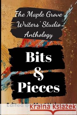 Bits and Pieces: Maple Grove Writers' Studio Anthology One Caroline Munro Carolyn Wilhelm Sybil Swanson 9781709390524