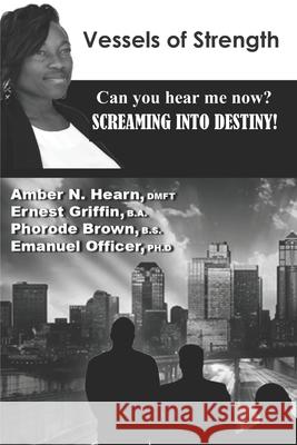 Vessels of Strength: Can you hear me now? Screaming into destiny! Ernest Griffi Phorode Brow Emanuel Office 9781709404580 Independently Published