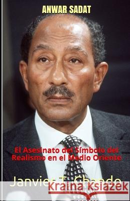 Anwar Sadat: El Asesinato del Símbolo del Realismo en el Medio Oriente Tchouteu, Janvier 9781709421730 Independently Published