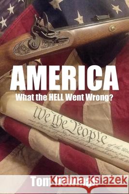 America: What the Hell Went Wrong Tom Newman 9781709448607 Independently Published