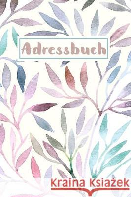 Adressbuch: Kontaktbuch zum Eintragen, für alle Adressen, Telefonnnummern, Mailadressen mit Geburtstagskalender - Aquarellstrauch Adressbucher, Schone 9781709450310 Independently Published