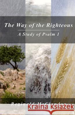 The Way of the Righteous: A Study of Psalm 1 Reginald McClendon 9781709471537 Independently Published