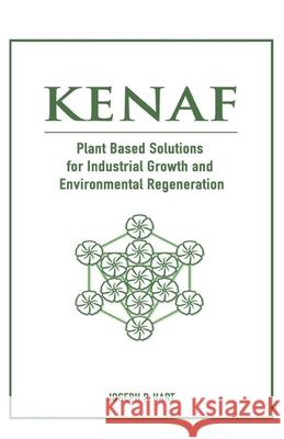 Kenaf: Plant Based Solutions for Industrial Growth and Environmental Regeneration Joseph Hart 9781709499555 Independently Published