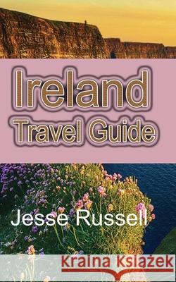 Ireland Travel Guide: The Heart of Europe Tourism Jesse Russell 9781709505935