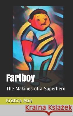 Fartboy: The Makings of a Superhero Kristina Mais 9781709513015