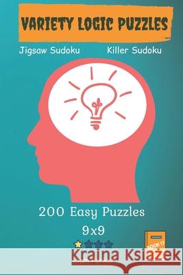 Variety Logic Puzzles - Jigsaw Sudoku, Killer Sudoku 200 Easy Puzzles 9x9 Book 17 Liam Parker 9781709524011