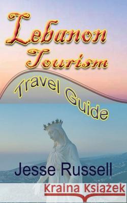 Lebanon Tourism: Travel Guide Jesse Russell 9781709542077