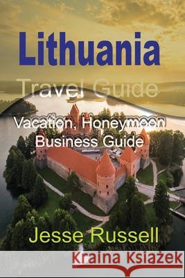 Lithuania Travel Guide: Vacation, Honeymoon Business Guide Jesse Russell 9781709546198