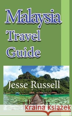 Malaysia Travel Guide: Vacation Guide, Business Guide, Tourism Information Jesse Russell 9781709555022