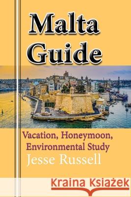 Malta Guide: Vacation, Honeymoon, Environmental Study Jesse Russell 9781709557286