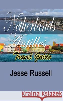 Netherlands Antilles Travel Guide: Tour Guide Jesse Russell 9781709566608