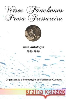 Versos Fanchonos, Prosa Fressureira: uma antologia (1860-1910) Fernando Curopos 9781709573620 Independently Published