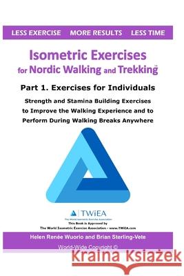 Isometric Exercises for Nordic Walking and Trekking: Part 1. Exercises for Individuals - Strength, Muscle and Stamina Building Exercises to Improve th Helen Renee Wuorio Brian Sterling-Vete 9781709626111