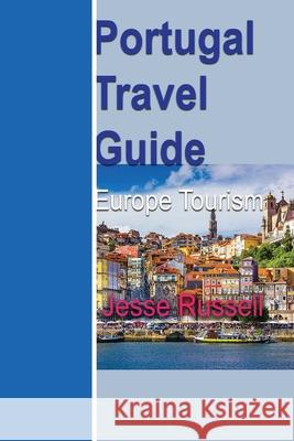 Portugal Travel Guide: Europe Tourism Jesse Russell 9781709628931 Independently Published