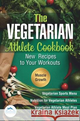 The Vegetarian Athlete Cookbook: New Recipes to Your Workouts Publishing House Znakovan 9781709633126 Independently Published