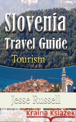 Slovenia Travel Guide: Tourism Jesse Russell 9781709647550