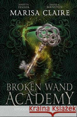 Broken Wand Academy: Episode 3: A Hidden Truth Jenetta Penner David R. Bernstein Marisa Claire 9781709655937