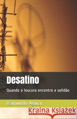 Desatino: Quando a loucura encontra a solidão Aguiar, Raimundo 9781709662898