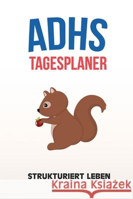 ADHS Tagesplaner - Strukturiert Leben: Schreibe dir alles auf damit nichts mehr vergisst, einfacher Leben mit ADS / ADHS Adieu Chaos 9781709670879 Independently Published